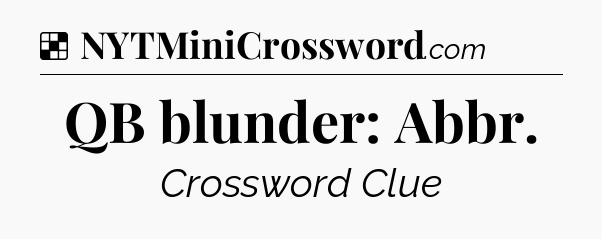 Solution: QB blunder: Abbr - NYT Crossword