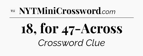 18, for 47-Across - WSJ Crossword