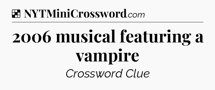 Solution: 2006 musical featuring a vampire - NYT Crossword