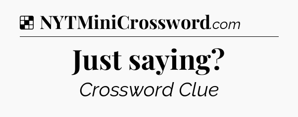 Solution: Just saying - NYT Crossword