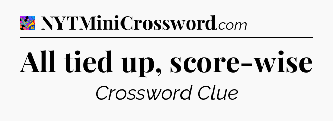 All tied up, score-wise Crossword Clue