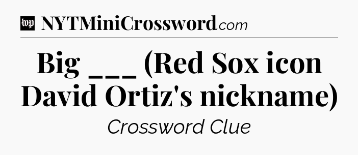 Big ___ (Red Sox icon David Ortiz's nickname) Crossword Clue
