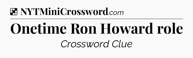 Solution: Onetime Ron Howard role - NYT Crossword