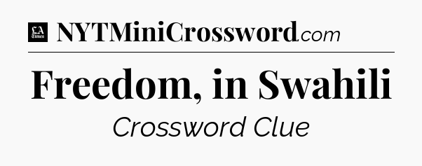 Freedom, in Swahili - LA Times Crossword