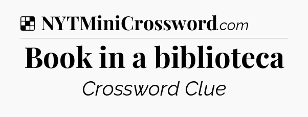 Solution: Book in a biblioteca - NYT Crossword