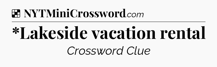 Solution: *Lakeside vacation rental - NYT Crossword