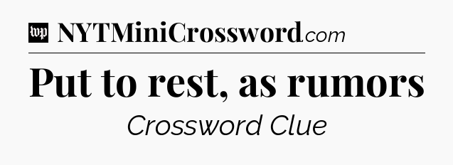 Put to rest, as rumors Crossword Clue
