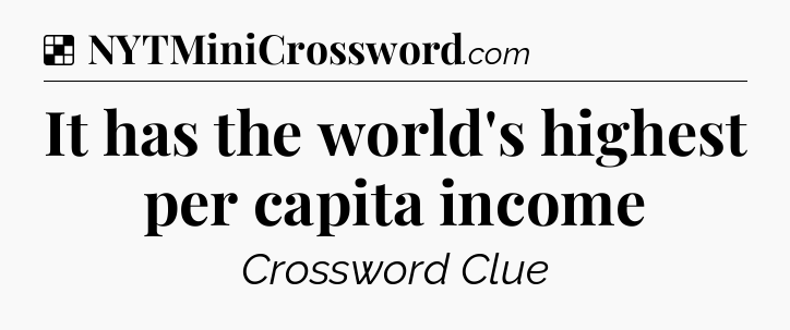 Solution: It has the world's highest per capita income - NYT Crossword