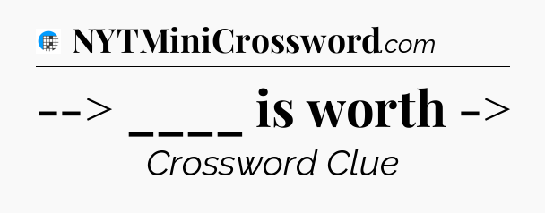 --> ____ is worth -> Crossword Clue