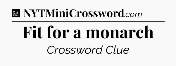 Fit for a monarch - LA Times Crossword