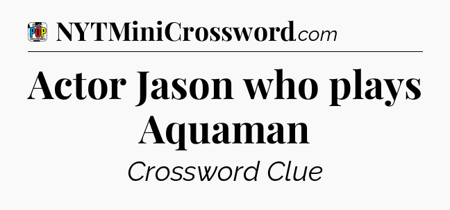 Actor Jason who plays Aquaman Crossword Clue