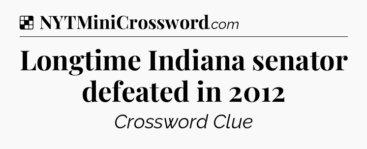 Solution: Longtime Indiana senator defeated in 2012 - NYT Crossword