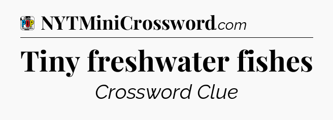 Tiny freshwater fishes Crossword Clue