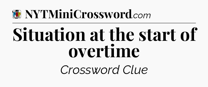 Situation at the start of overtime Crossword Clue
