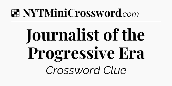 Solution: Journalist of the Progressive Era - NYT Crossword