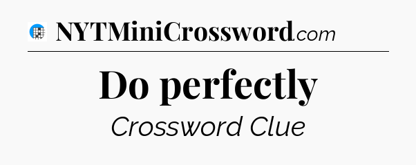 Do perfectly Crossword Clue