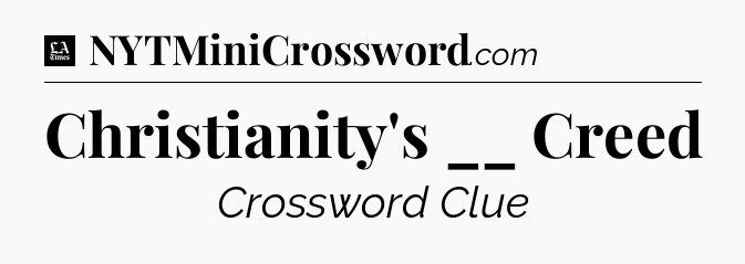 Christianity's __ Creed - LA Times Crossword