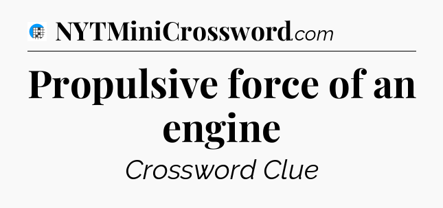 Propulsive force of an engine Crossword Clue