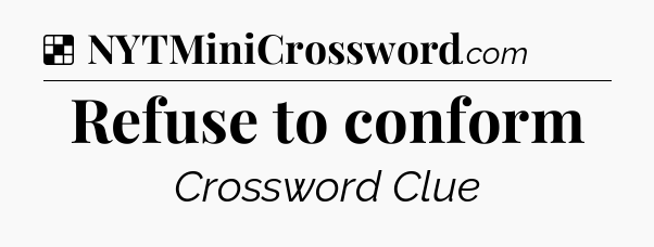 Solution: Refuse to conform - NYT Crossword