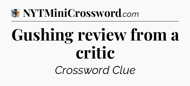 Gushing review from a critic Crossword Clue