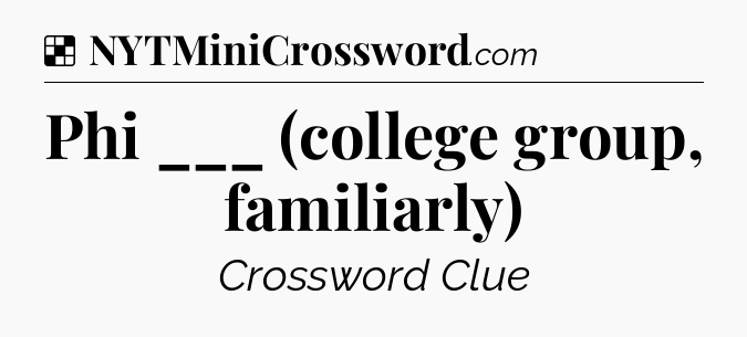 Solution: Phi ___ (college group, familiarly) - NYT Crossword