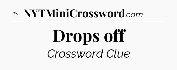 Drops off - WSJ Crossword