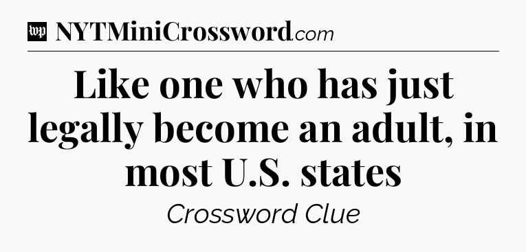 Like one who has just legally become an adult, in most U.S. states Crossword Clue