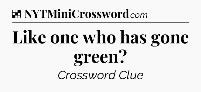 Solution: Like one who has gone green - NYT Crossword