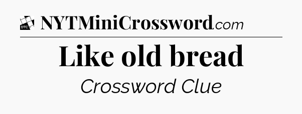 Like old bread - Daily Themed Mini Crossword