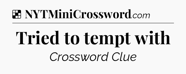 Solution: Tried to tempt with - NYT Crossword