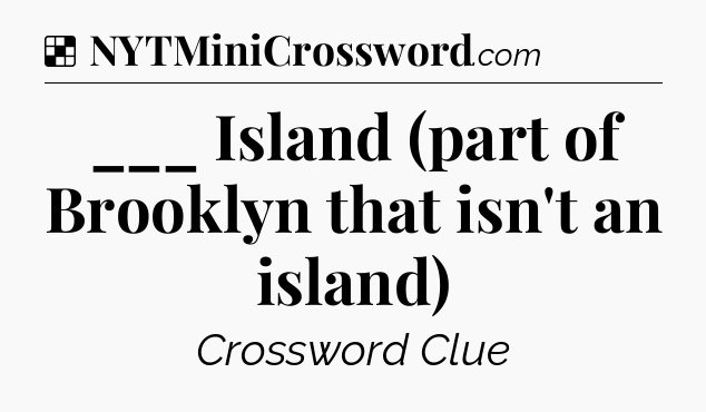 Solution: ___ Island (part of Brooklyn that isn't an island) - NYT Crossword