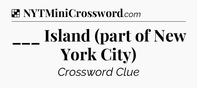 Solution: ___ Island (part of New York City) - NYT Crossword