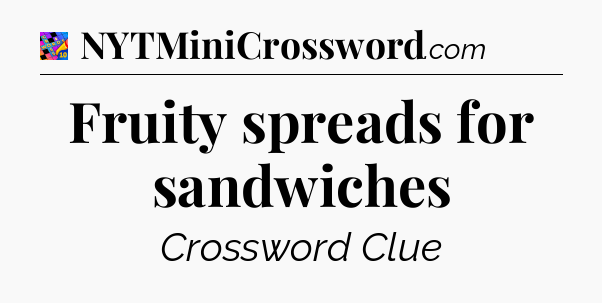 Fruity spreads for sandwiches Crossword Clue