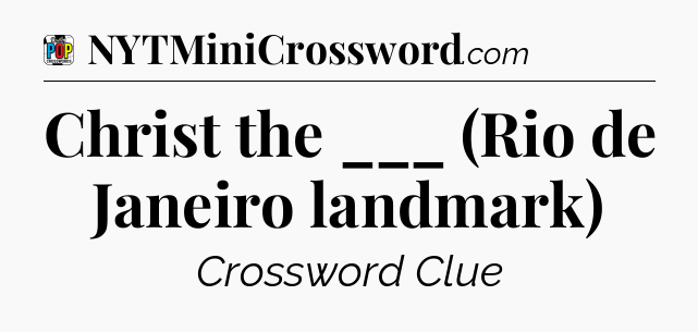 Christ the ___ (Rio de Janeiro landmark) Crossword Clue