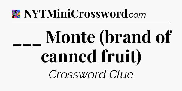 ___ Monte (brand of canned fruit) Crossword Clue