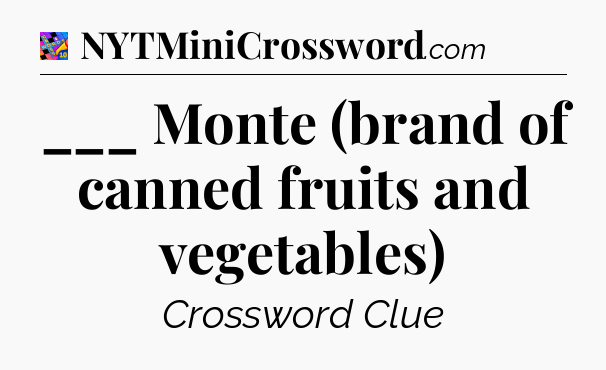 ___ Monte (brand of canned fruits and vegetables) Crossword Clue