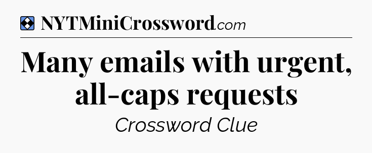 Solution: Many emails with urgent, all-caps requests - NYT Mini Crossword