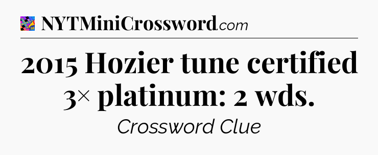 2015 Hozier tune certified 3× platinum: 2 wds Crossword Clue