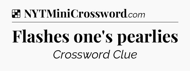Solution: Flashes one's pearlies - NYT Crossword