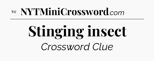 Stinging insect - WSJ Crossword