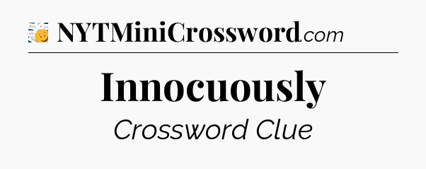 Innocuously - 7 Little Words