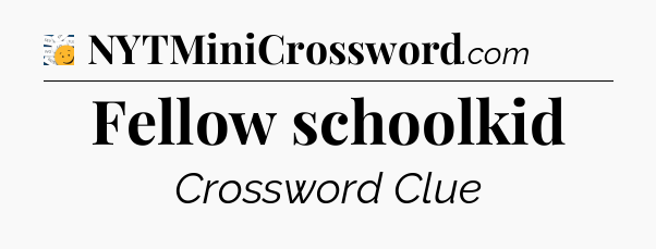 Fellow schoolkid - 7 Little Words