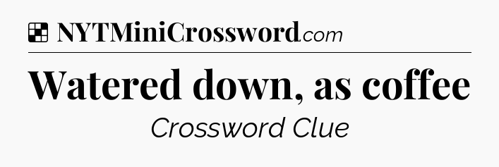 Solution: Watered down, as coffee - NYT Crossword