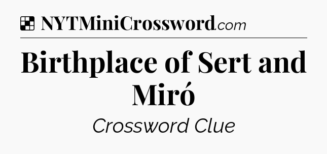 Solution: Birthplace of Sert and Miró - NYT Crossword