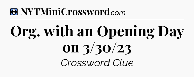 Solution: Org. with an Opening Day on 3/30/23 - NYT Mini Crossword