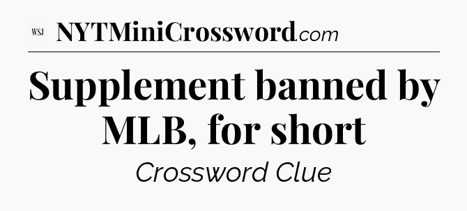 Supplement banned by MLB, for short - WSJ Crossword