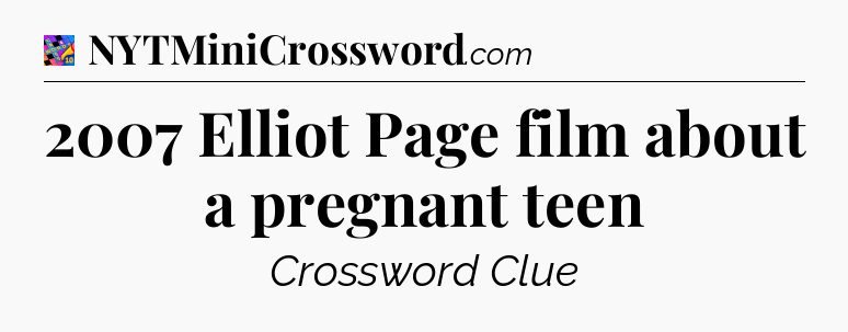 2007 Elliot Page film about a pregnant teen Crossword Clue