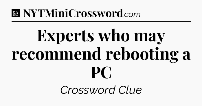 Experts who may recommend rebooting a PC - LA Times Crossword