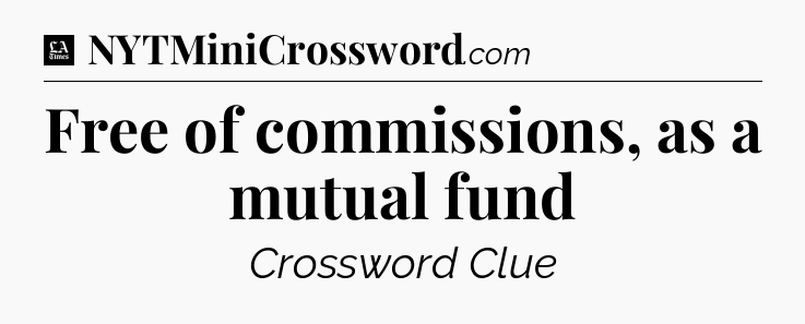Free of commissions, as a mutual fund - LA Times Crossword
