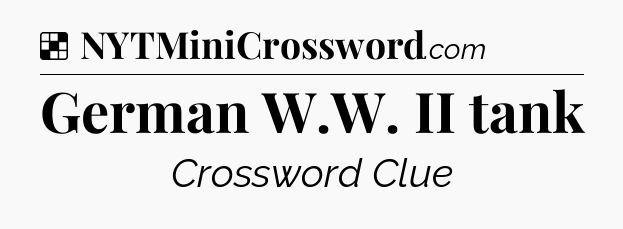 Solution: German W.W. II tank - NYT Crossword